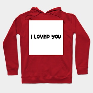 I LOVED YOU Hoodie